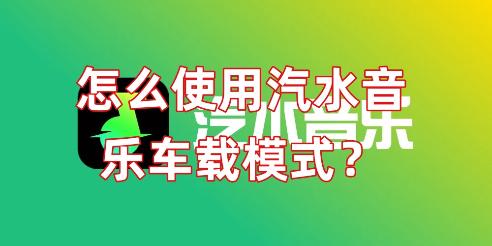 怎么使用汽水音乐车载模式？